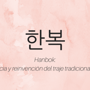 Hanbok: importancia y reinvención del traje tradicional coreano