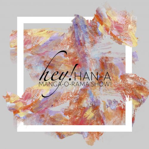 Hey! Han-A Manga-O-Rama Show 2016